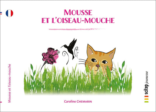 Couverture du livre Mousse et l'oiseau-mouche éditeur SCITEP jeunesse auteur Caroline Chemarin conte pour enfants à partir de 3 ans
