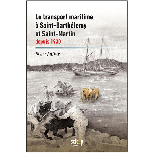 Couverture du livre Le transport maritime à Saint-Barthélemy et Saint-Martin auteur Roger Jaffray éditeur Scitep édition